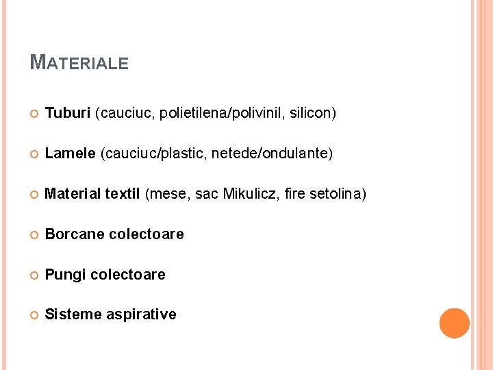MATERIALE Tuburi (cauciuc, polietilena/polivinil, silicon) Lamele (cauciuc/plastic, netede/ondulante) Material textil (mese, sac Mikulicz, fire