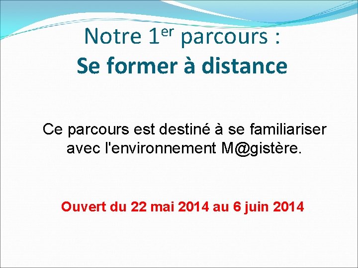 er 1 Notre parcours : Se former à distance Ce parcours est destiné à