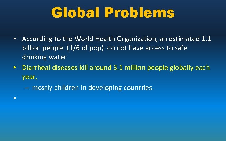 Global Problems • According to the World Health Organization, an estimated 1. 1 billion
