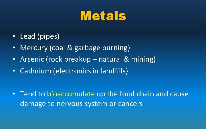 Metals • • Lead (pipes) Mercury (coal & garbage burning) Arsenic (rock breakup –