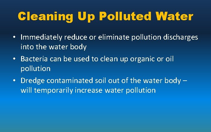 Cleaning Up Polluted Water • Immediately reduce or eliminate pollution discharges into the water