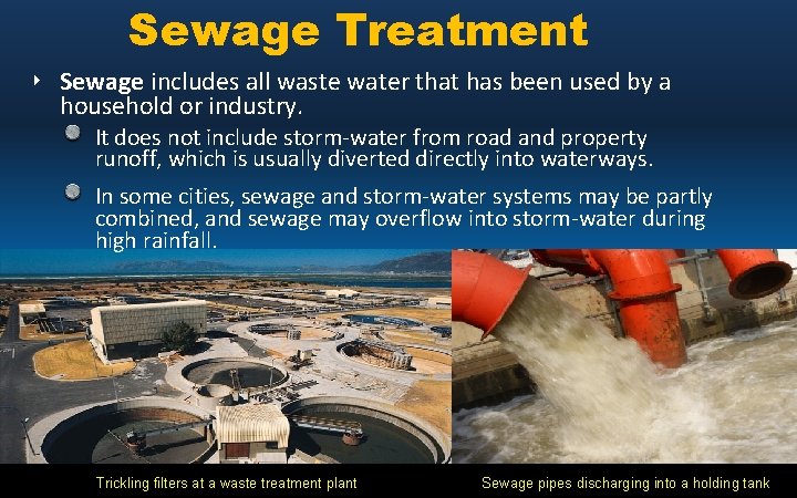 Sewage Treatment ‣ Sewage includes all waste water that has been used by a