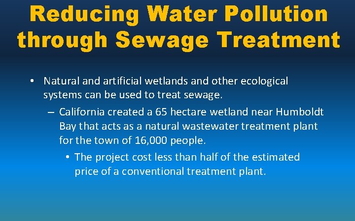 Reducing Water Pollution through Sewage Treatment • Natural and artificial wetlands and other ecological