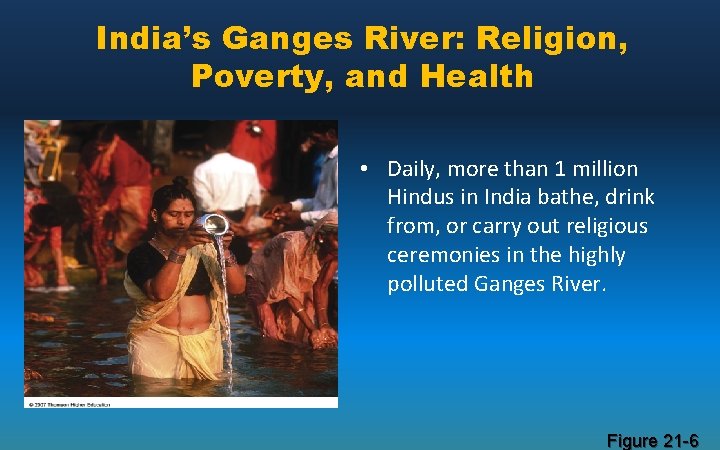 India’s Ganges River: Religion, Poverty, and Health • Daily, more than 1 million Hindus