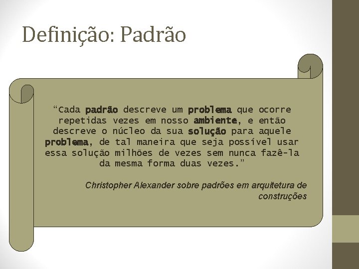 Definição: Padrão “Cada padrão descreve um problema que ocorre repetidas vezes em nosso ambiente,