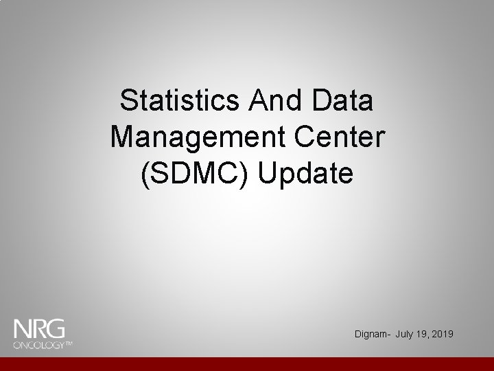 Statistics And Data Management Center (SDMC) Update Dignam- July 19, 2019 Statistics And Data Management Center (SDMC) Update Dignam- July 19, 2019