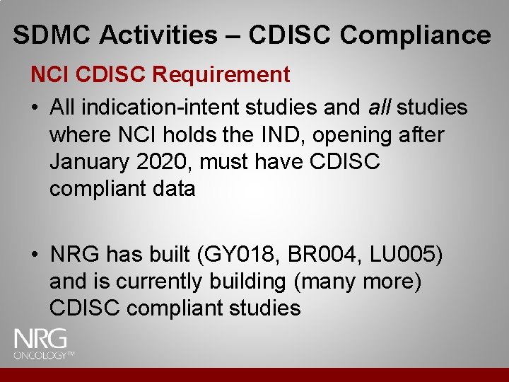 SDMC Activities – CDISC Compliance NCI CDISC Requirement • All indication-intent studies and all SDMC Activities – CDISC Compliance NCI CDISC Requirement • All indication-intent studies and all