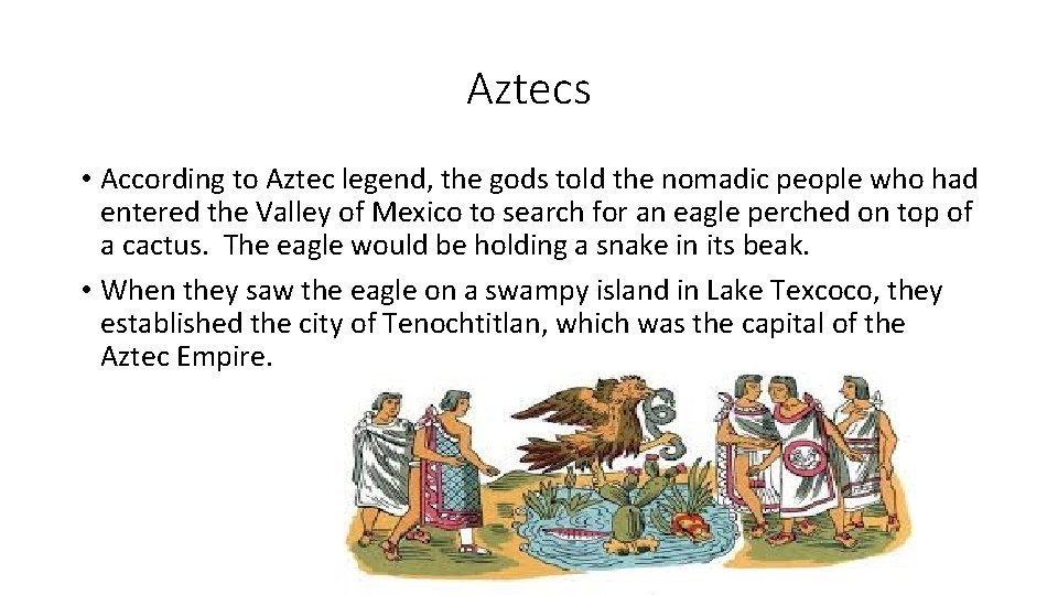 Aztecs • According to Aztec legend, the gods told the nomadic people who had