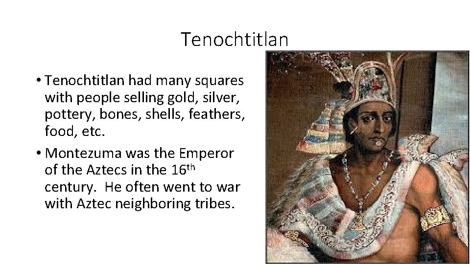 Tenochtitlan • Tenochtitlan had many squares with people selling gold, silver, pottery, bones, shells,