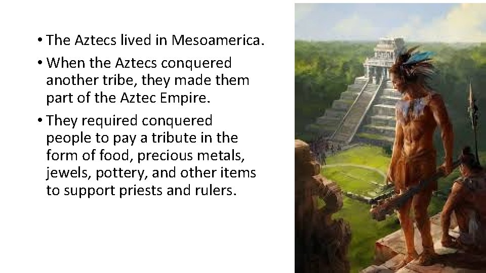  • The Aztecs lived in Mesoamerica. • When the Aztecs conquered another tribe,