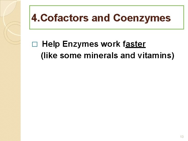 4. Cofactors and Coenzymes � Help Enzymes work faster (like some minerals and vitamins)