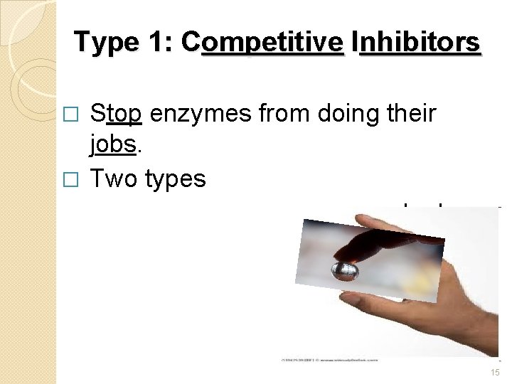 Type 1: Competitive Inhibitors Stop enzymes from doing their jobs. � Two types ◦