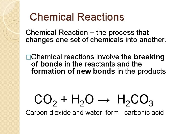 Chemical Reactions Chemical Reaction – the process that changes one set of chemicals into