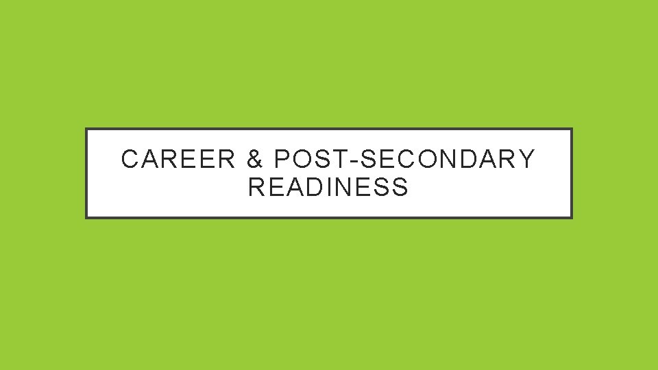 CAREER & POST-SECONDARY READINESS 