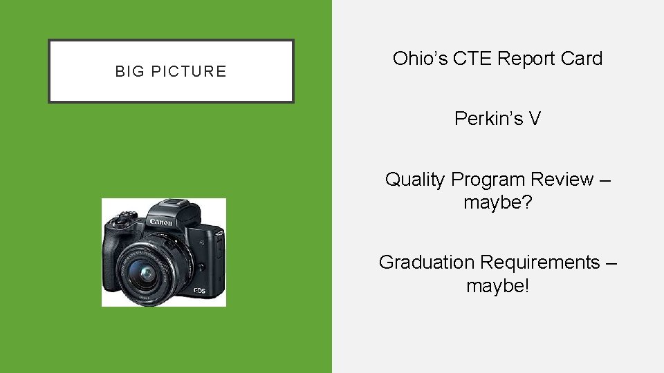 BIG PICTURE Ohio’s CTE Report Card Perkin’s V Quality Program Review – maybe? Graduation