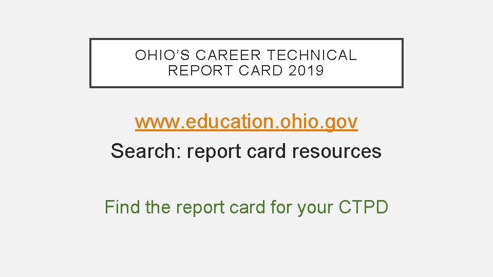 OHIO’S CAREER TECHNICAL REPORT CARD 2019 www. education. ohio. gov Search: report card resources