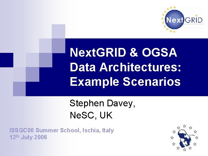 Next. GRID & OGSA Data Architectures: Example Scenarios Stephen Davey, Ne. SC, UK ISSGC