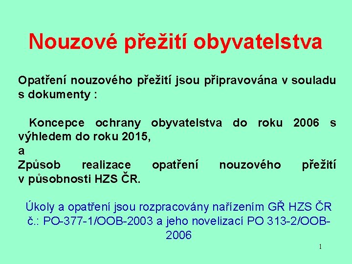 Nouzové přežití obyvatelstva Opatření nouzového přežití jsou připravována v souladu s dokumenty : Koncepce