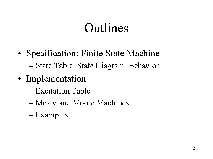 Outlines • Specification: Finite State Machine – State Table, State Diagram, Behavior • Implementation