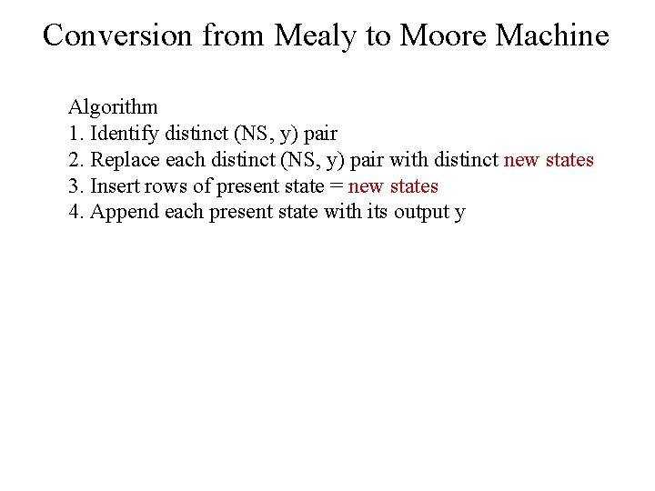 Conversion from Mealy to Moore Machine Algorithm 1. Identify distinct (NS, y) pair 2.