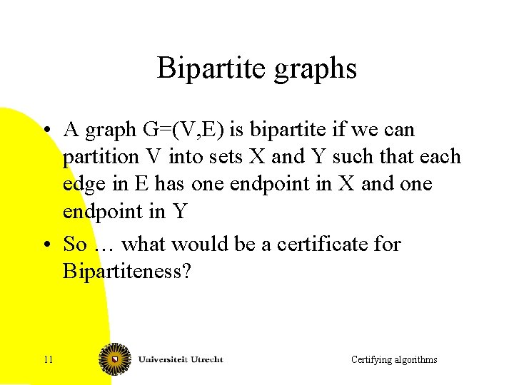 Bipartite graphs • A graph G=(V, E) is bipartite if we can partition V