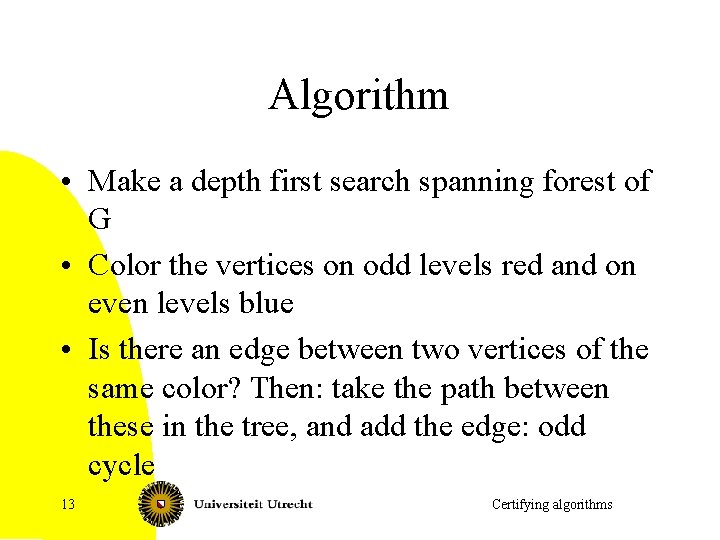 Algorithm • Make a depth first search spanning forest of G • Color the