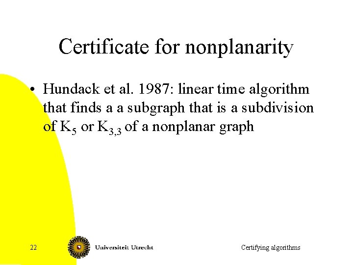 Certificate for nonplanarity • Hundack et al. 1987: linear time algorithm that finds a