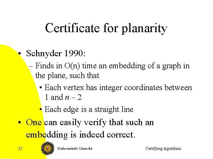 Certificate for planarity • Schnyder 1990: – Finds in O(n) time an embedding of