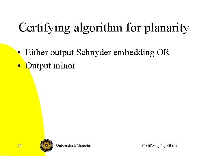 Certifying algorithm for planarity • Either output Schnyder embedding OR • Output minor 24