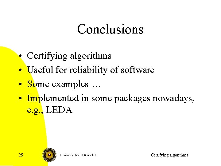 Conclusions • • 25 Certifying algorithms Useful for reliability of software Some examples …