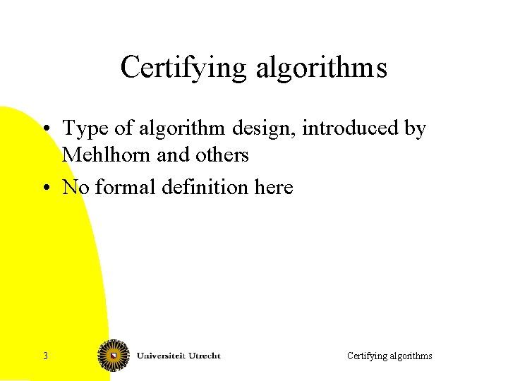 Certifying algorithms • Type of algorithm design, introduced by Mehlhorn and others • No