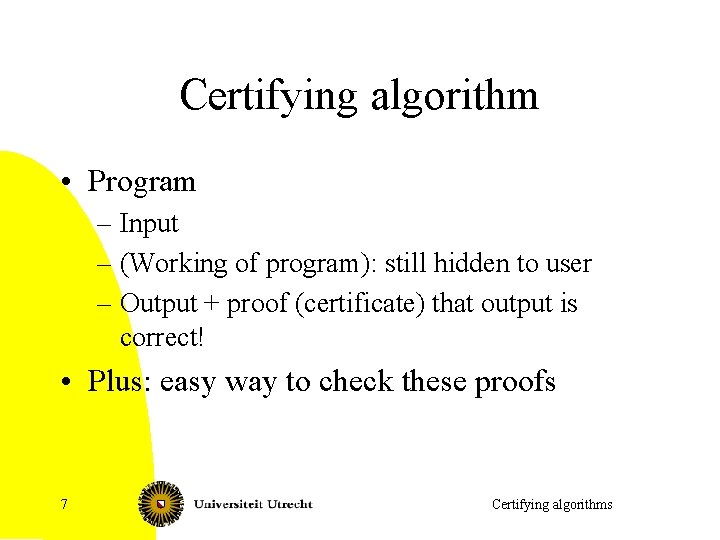 Certifying algorithm • Program – Input – (Working of program): still hidden to user