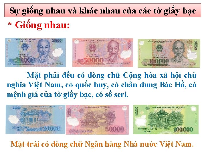 Sự giống nhau và khác nhau của các tờ giấy bạc * Giống nhau: Sự giống nhau và khác nhau của các tờ giấy bạc * Giống nhau: