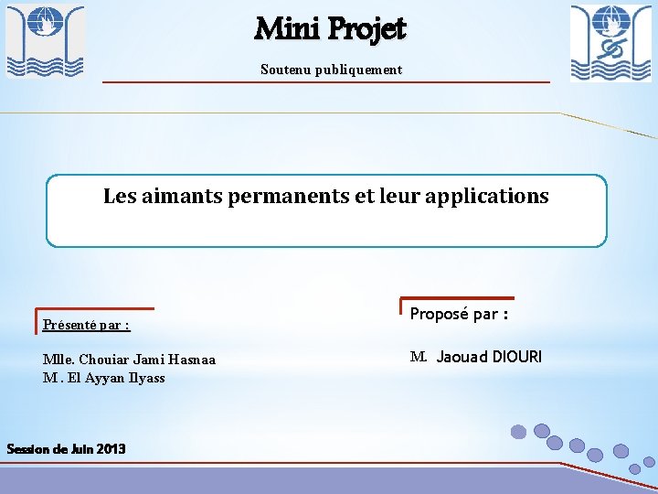 Mini Projet Soutenu publiquement Les aimants permanents et leur applications Présenté par : Mlle.