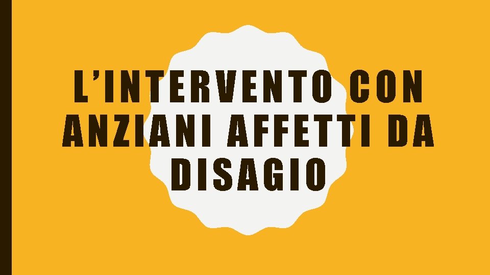 L’I NTE RVENTO CON AN ZIANI AFFETTI DA DISAGI O 