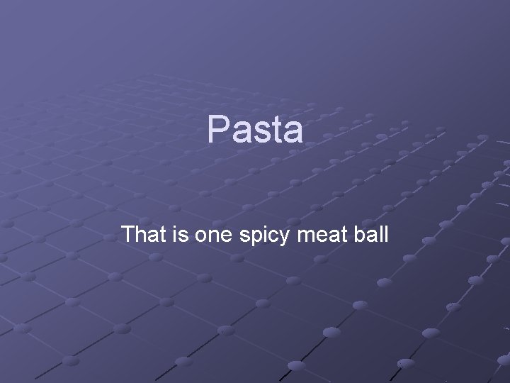 Pasta That is one spicy meat ball 