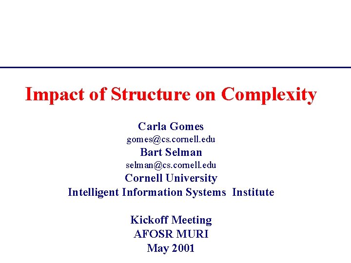 Impact of Structure on Complexity Carla Gomes gomes@cs. cornell. edu Bart Selman selman@cs. cornell.