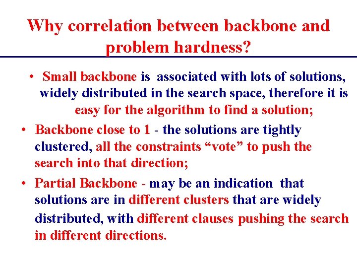 Why correlation between backbone and problem hardness? • Small backbone is associated with lots