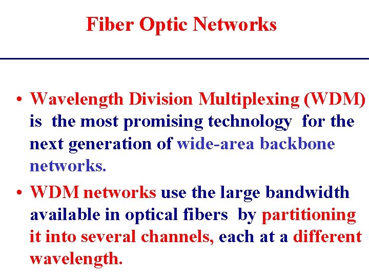 Fiber Optic Networks • Wavelength Division Multiplexing (WDM) is the most promising technology for