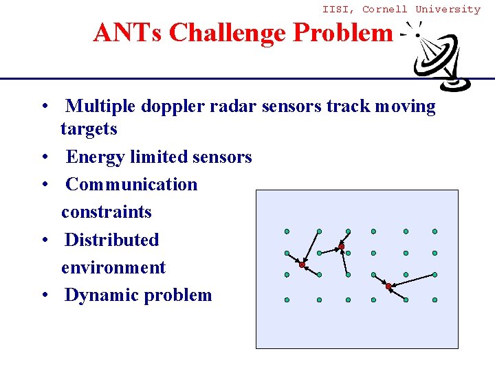 IISI, Cornell University ANTs Challenge Problem • Multiple doppler radar sensors track moving targets