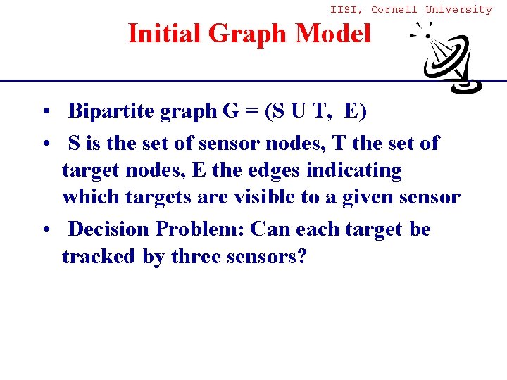 IISI, Cornell University Initial Graph Model • Bipartite graph G = (S U T,