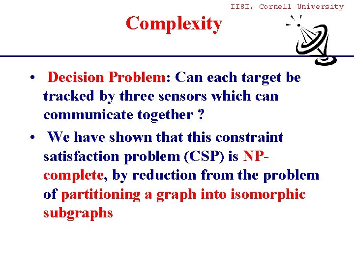 IISI, Cornell University Complexity • Decision Problem: Can each target be tracked by three