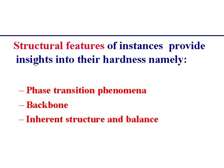 Structural features of instances provide insights into their hardness namely: – Phase transition phenomena
