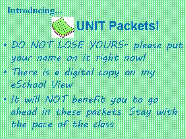 Introducing… UNIT Packets! • DO NOT LOSE YOURS- please put your name on it