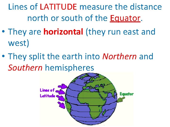 Lines of LATITUDE measure the distance north or south of the Equator. • They