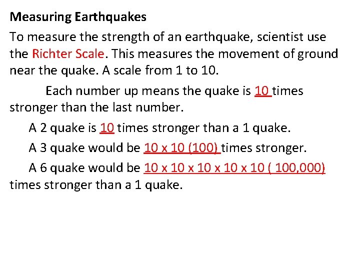 Measuring Earthquakes To measure the strength of an earthquake, scientist use the Richter Scale.