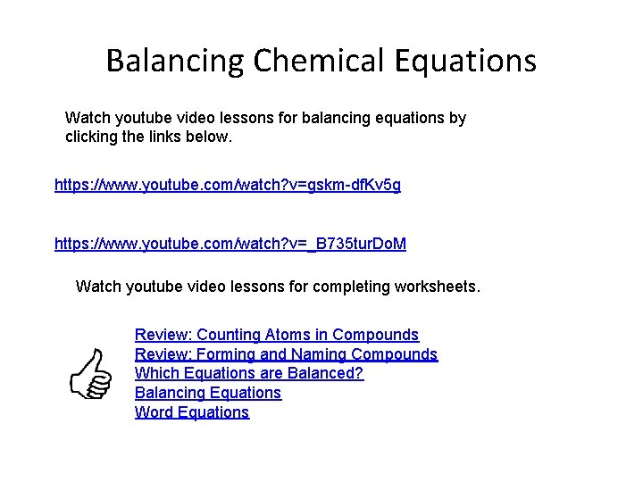 Balancing Chemical Equations Watch youtube video lessons for balancing equations by clicking the links