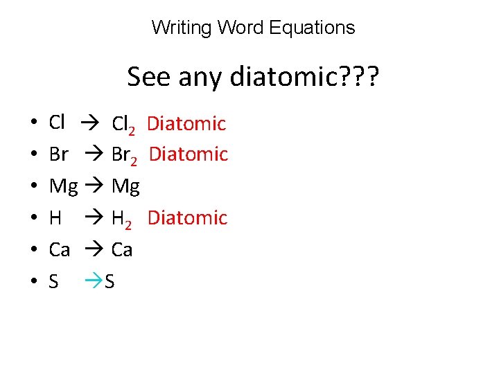 Writing Word Equations See any diatomic? ? ? • • • Cl 2 Diatomic