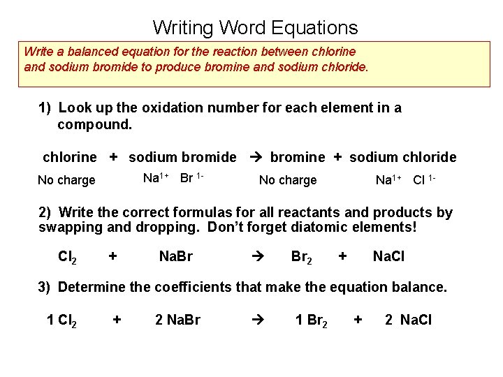 Writing Word Equations Write a balanced equation for the reaction between chlorine and sodium