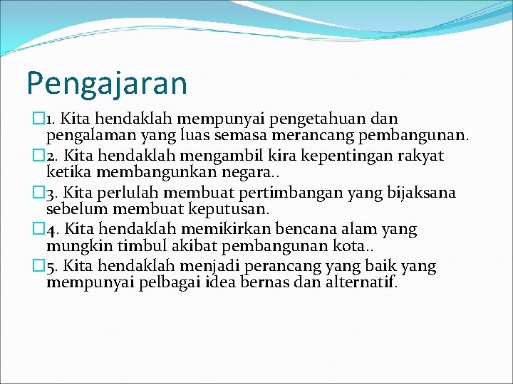 Pengajaran � 1. Kita hendaklah mempunyai pengetahuan dan pengalaman yang luas semasa merancang pembangunan.